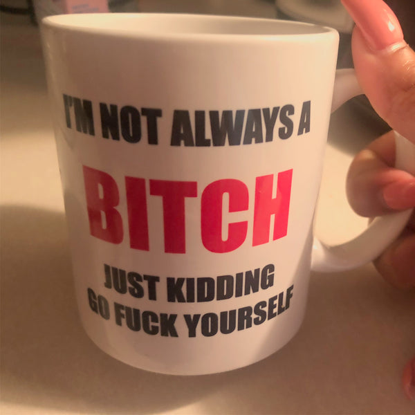 I Am Not Always a Bitch Coffee Mug